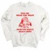 Tell Me What You Want, What You Really Really Want... Santa Sweatshirt